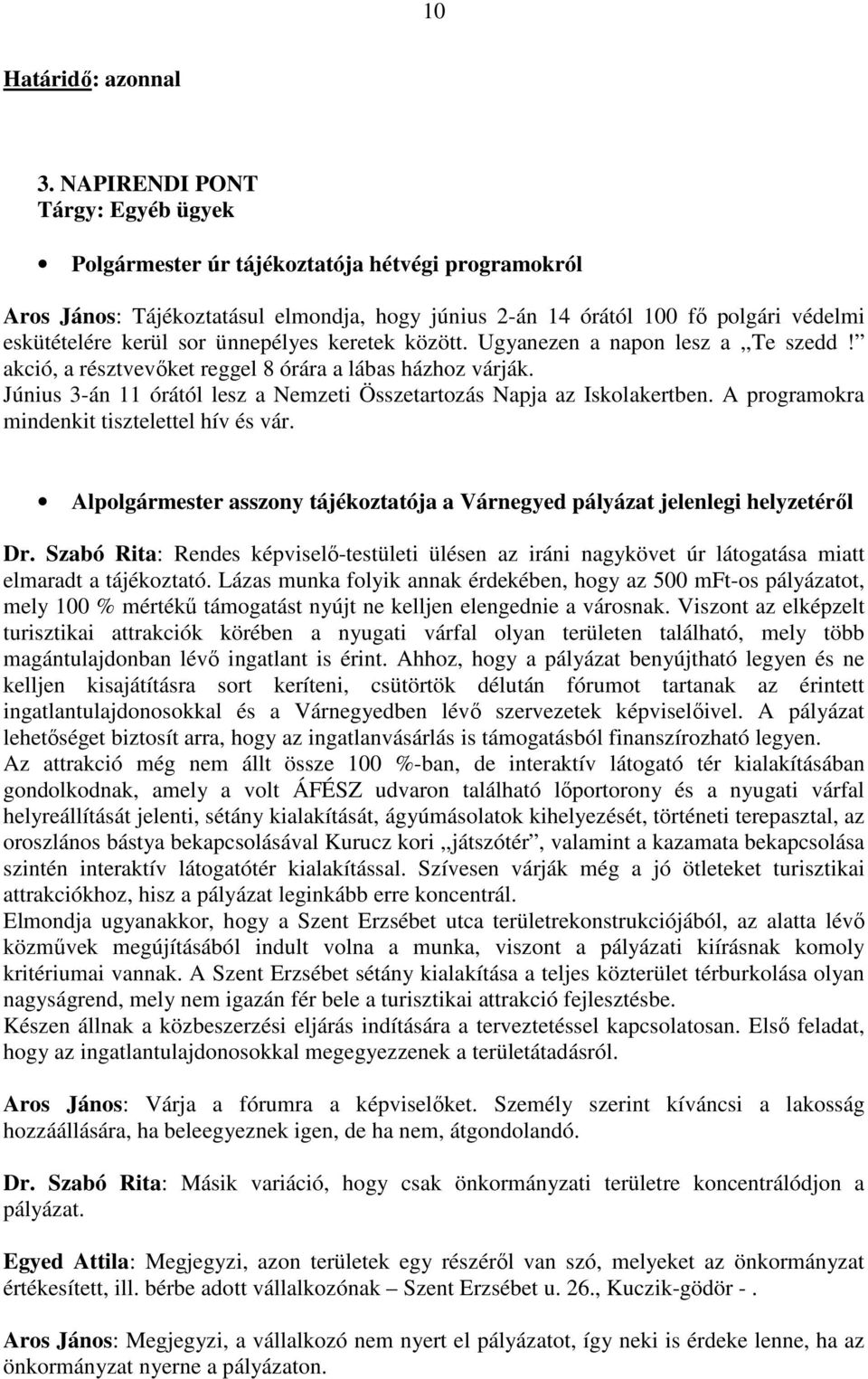 ünnepélyes keretek között. Ugyanezen a napon lesz a,,te szedd! akció, a résztvevıket reggel 8 órára a lábas házhoz várják. Június 3-án 11 órától lesz a Nemzeti Összetartozás Napja az Iskolakertben.