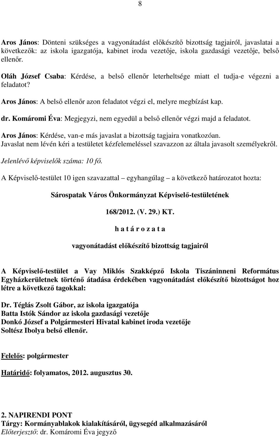 Komáromi Éva: Megjegyzi, nem egyedül a belsı ellenır végzi majd a feladatot. Aros János: Kérdése, van-e más javaslat a bizottság tagjaira vonatkozóan.