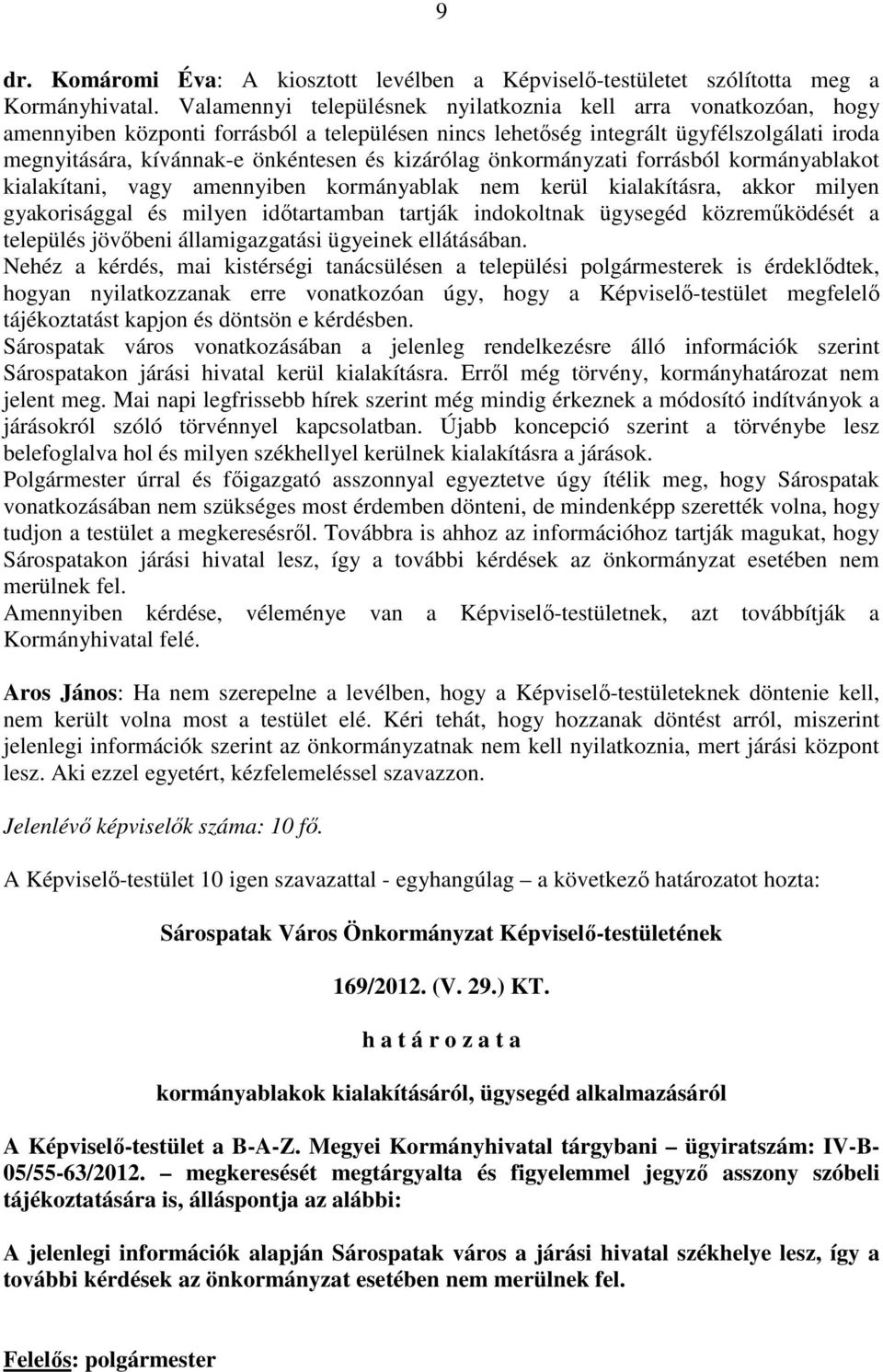 kizárólag önkormányzati forrásból kormányablakot kialakítani, vagy amennyiben kormányablak nem kerül kialakításra, akkor milyen gyakorisággal és milyen idıtartamban tartják indokoltnak ügysegéd