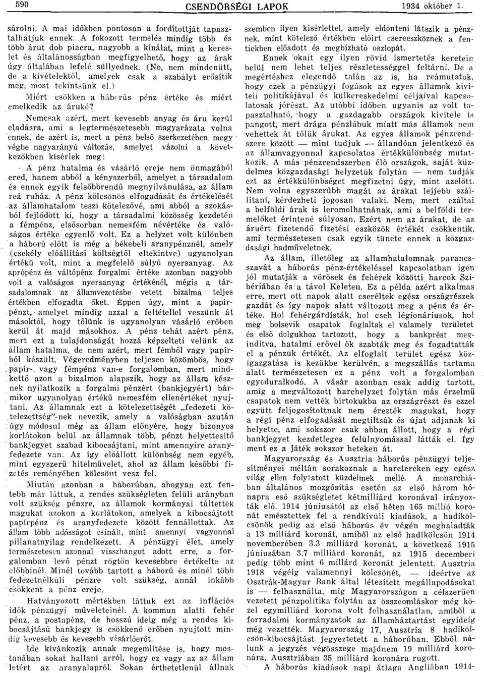 (No, nem mindenütt, de kivételektől, melyek csk szbályt erősítik meg, most tekintsünk el.) Miért csökken hábl,rús pénz értéke és miért emelkedik "z áruké '?