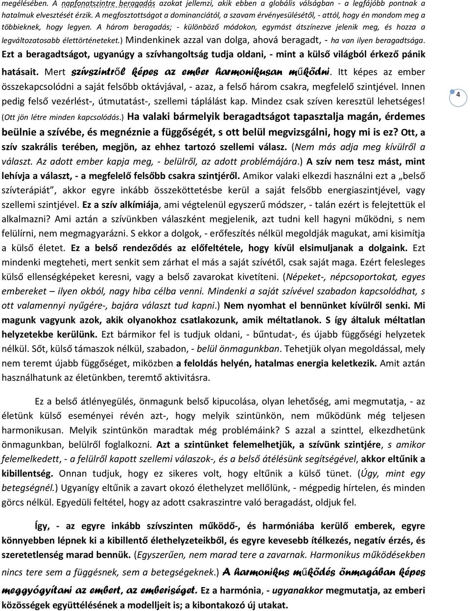 A három beragadás; - különböző módokon, egymást átszínezve jelenik meg, és hozza a legváltozatosabb élettörténeteket.) Mindenkinek azzal van dolga, ahová beragadt, - ha van ilyen beragadtsága.