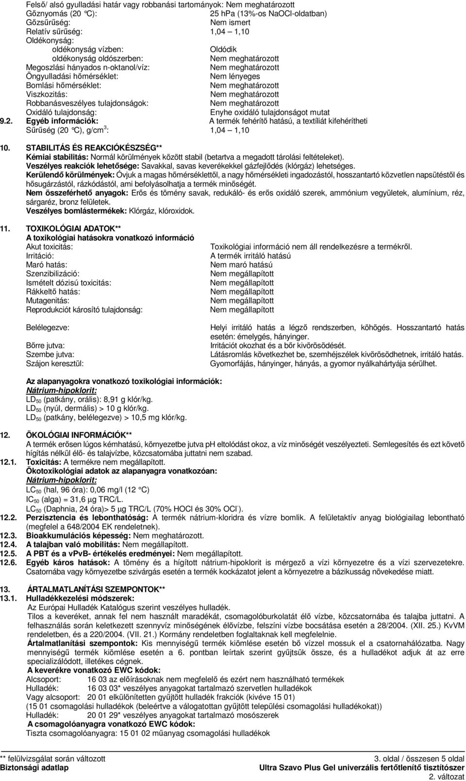 oxidáló tulajdonságot mutat 9.2. Egyéb információk: A termék fehérítı hatású, a textíliát kifehérítheti Sőrőség (20 C), g/cm 3 : 1,04 1,10 10.