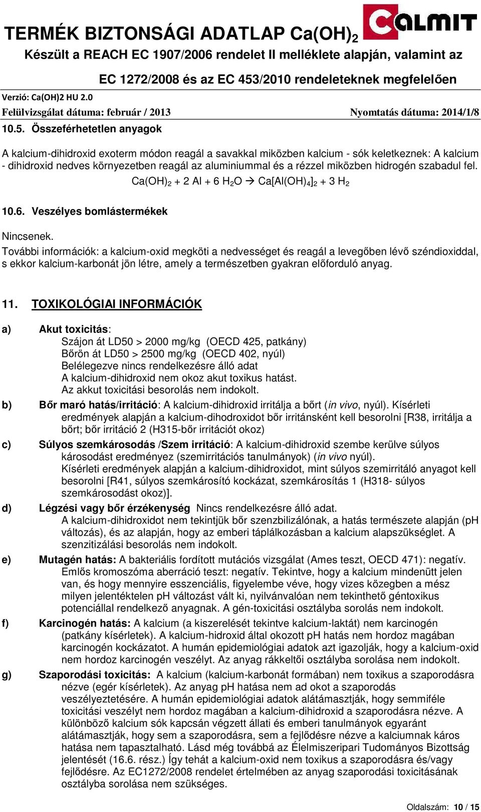 További információk: a kalcium-oxid megköti a nedvességet és reagál a levegıben lévı széndioxiddal, s ekkor kalcium-karbonát jön létre, amely a természetben gyakran elıforduló anyag. 11.