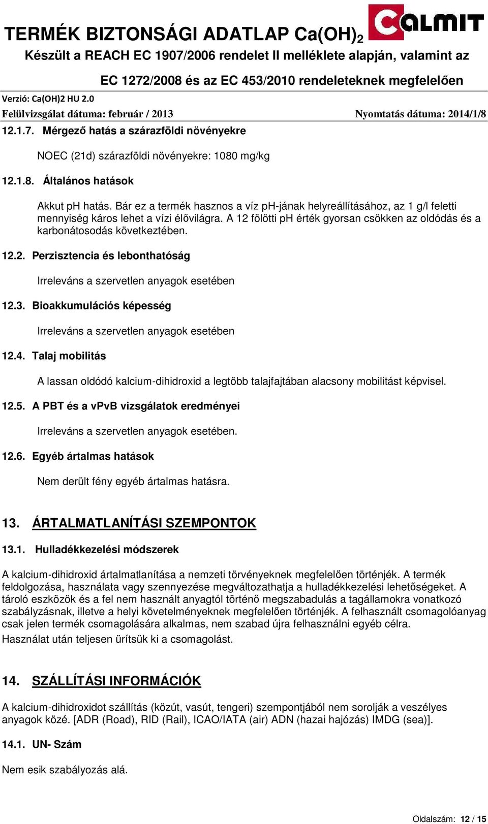 12.2. Perzisztencia és lebonthatóság Irreleváns a szervetlen anyagok esetében 12.3. Bioakkumulációs képesség Irreleváns a szervetlen anyagok esetében 12.4.