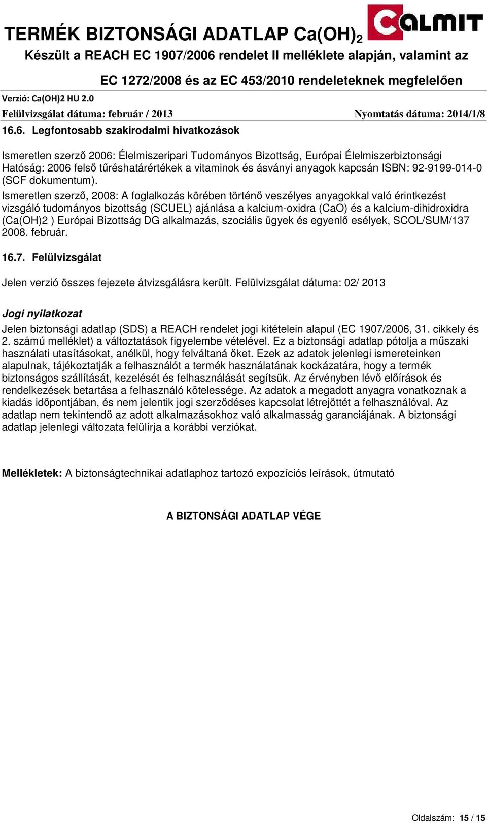 Ismeretlen szerzı, 2008: A foglalkozás körében történı es anyagokkal való érintkezést vizsgáló tudományos bizottság (SCUEL) ajánlása a kalcium-oxidra (CaO) és a kalcium-dihidroxidra (Ca(OH)2 )