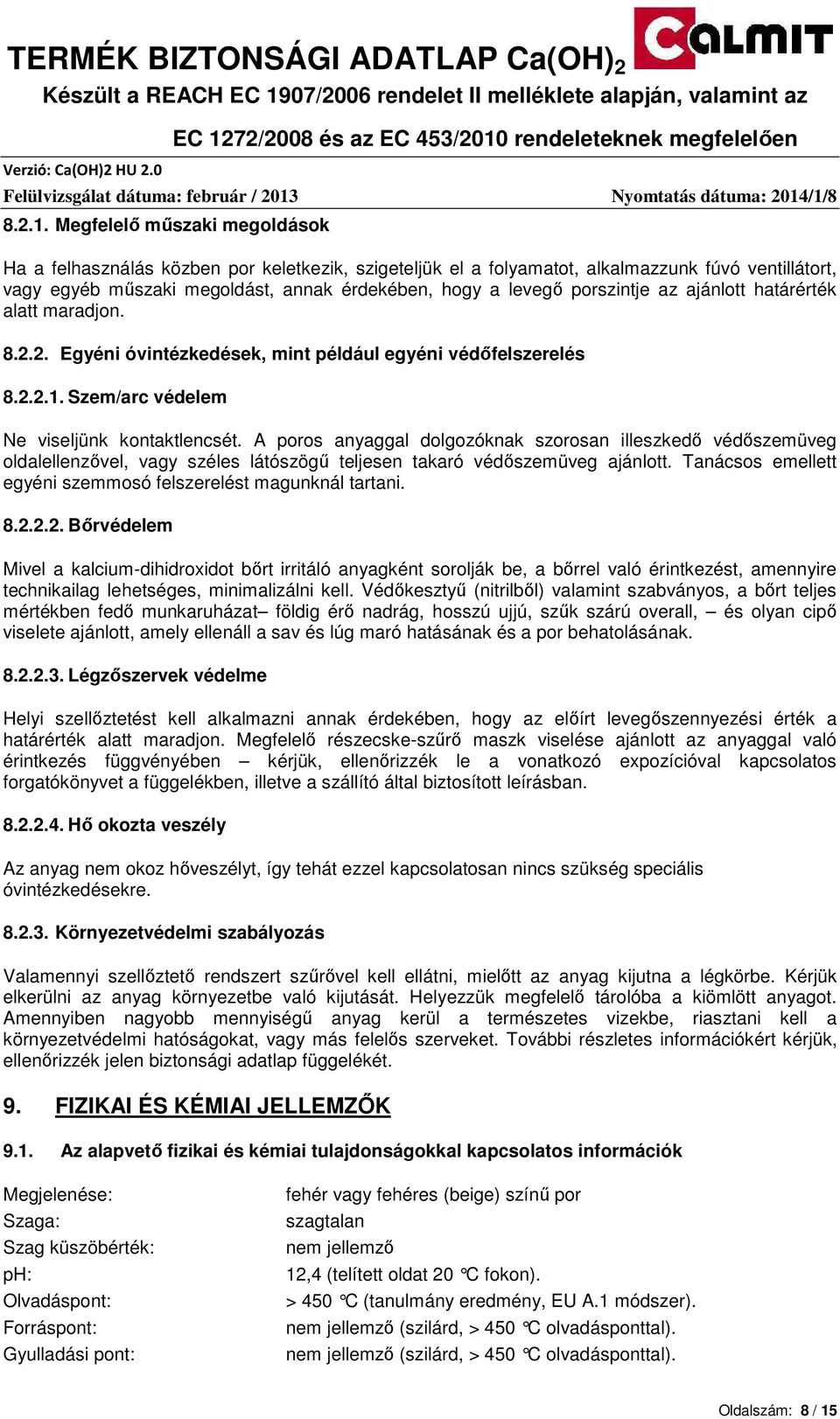 porszintje az ajánlott határérték alatt maradjon. 8.2.2. Egyéni óvintézkedések, mint például egyéni védıfelszerelés 8.2.2.1. Szem/arc védelem Ne viseljünk kontaktlencsét.