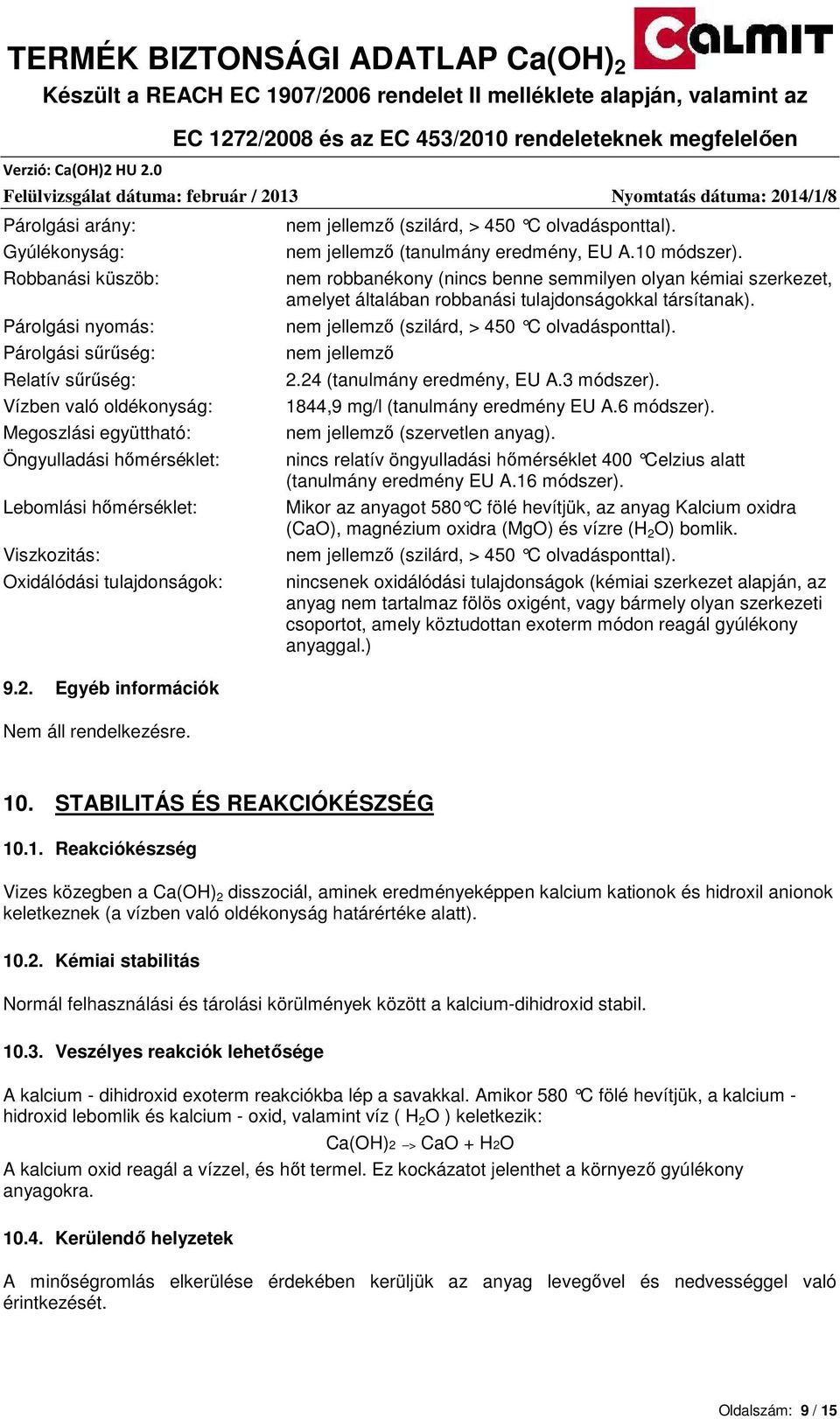 nem robbanékony (nincs benne semmilyen olyan kémiai szerkezet, amelyet általában robbanási tulajdonságokkal társítanak). nem jellemzı (szilárd, > 450 C olvadásponttal). nem jellemzı 2.