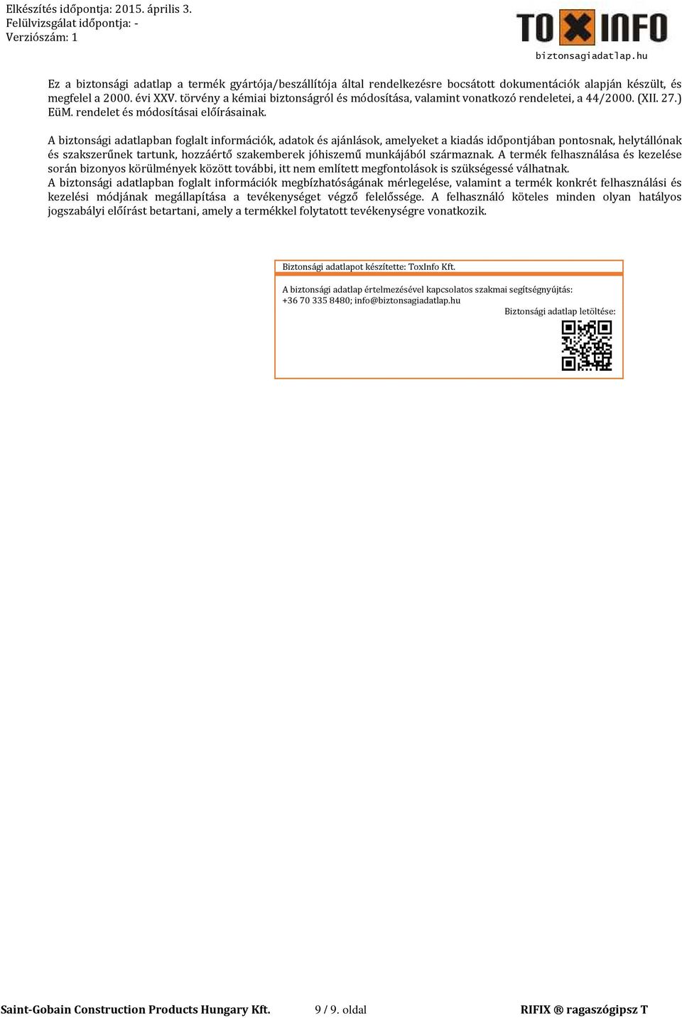 A biztonsági adatlapban foglalt információk, adatok és ajánlások, amelyeket a kiadás időpontjában pontosnak, helytállónak és szakszerűnek tartunk, hozzáértő szakemberek jóhiszemű munkájából