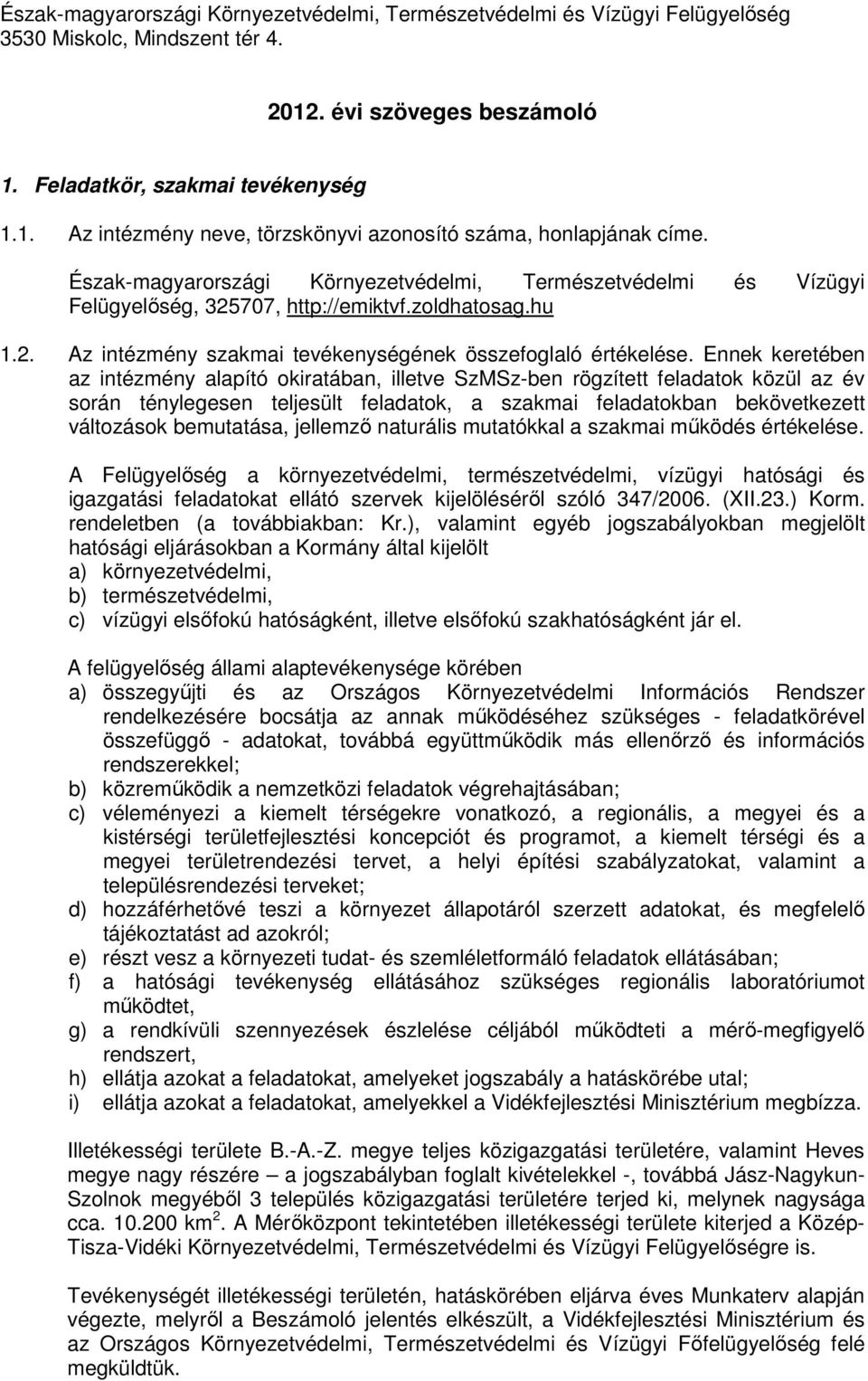 Ennek keretében az intézmény alapító okiratában, illetve SzMSz-ben rögzített feladatok közül az év során ténylegesen teljesült feladatok, a szakmai feladatokban bekövetkezett változások bemutatása,