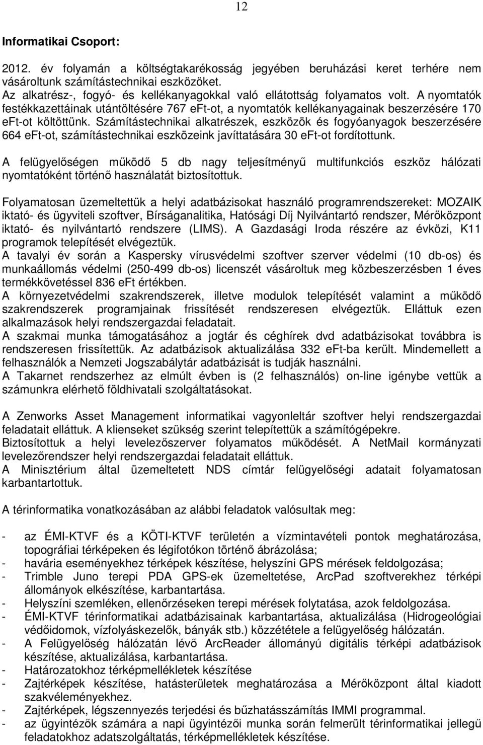 Számítástechnikai alkatrészek, eszközök és fogyóanyagok beszerzésére 664 eft-ot, számítástechnikai eszközeink javíttatására 30 eft-ot fordítottunk.