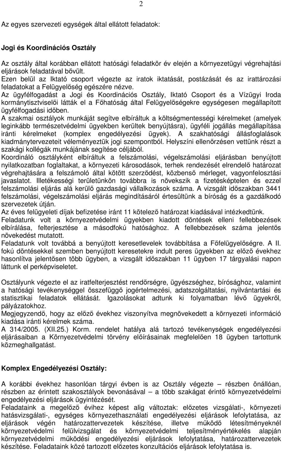 Az ügyfélfogadást a Jogi és Koordinációs Osztály, Iktató Csoport és a Vízügyi Iroda kormánytisztviselői látták el a Főhatóság által Felügyelőségekre egységesen megállapított ügyfélfogadási időben.