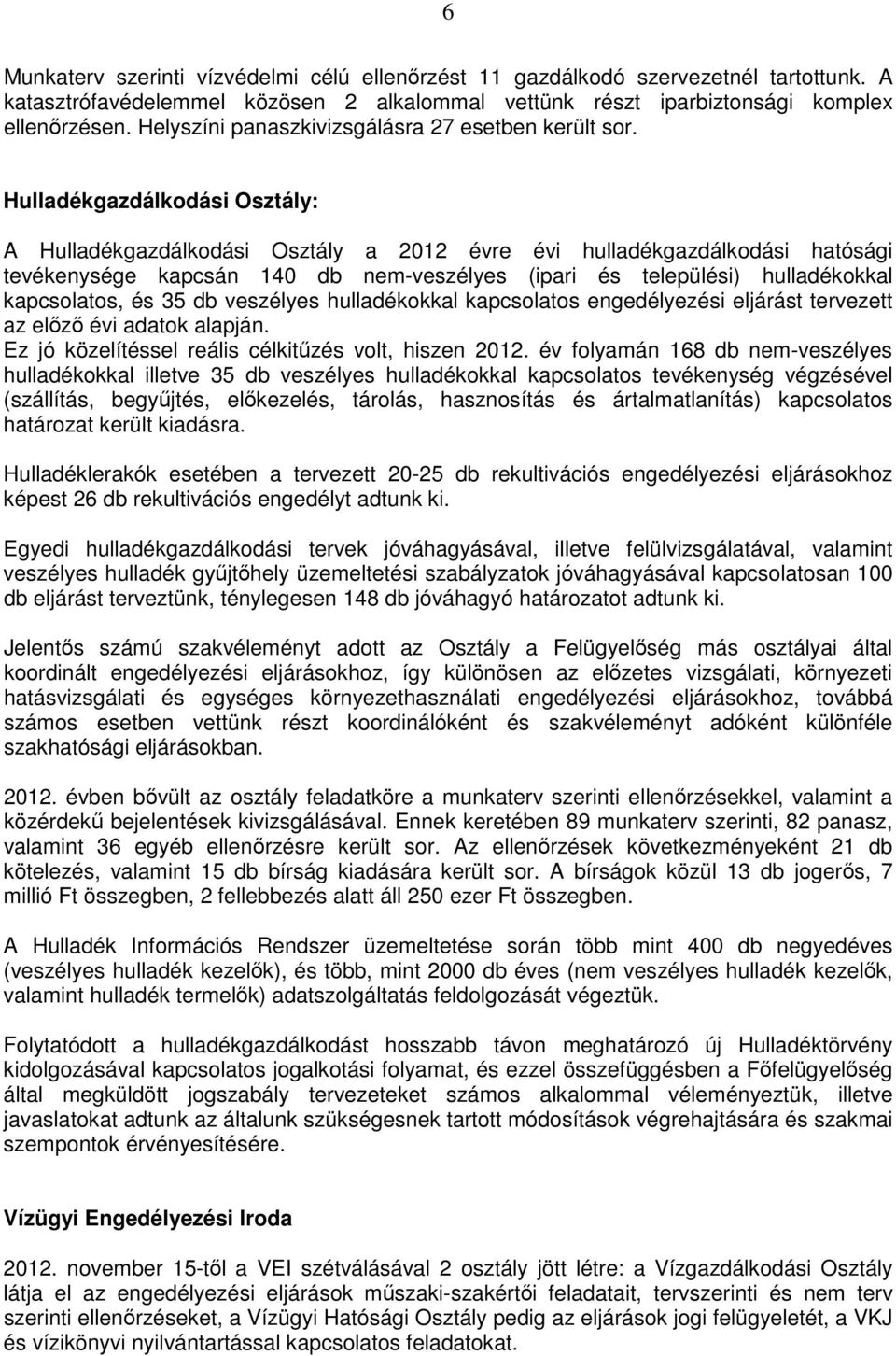 Hulladékgazdálkodási Osztály: A Hulladékgazdálkodási Osztály a 2012 évre évi hulladékgazdálkodási hatósági tevékenysége kapcsán 140 db nem-veszélyes (ipari és települési) hulladékokkal kapcsolatos,