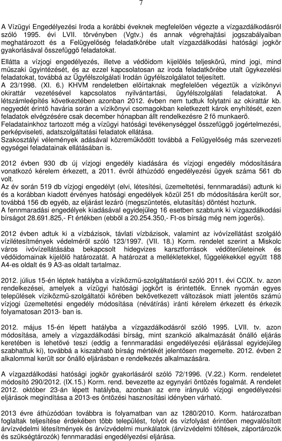 Ellátta a vízjogi engedélyezés, illetve a védőidom kijelölés teljeskörű, mind jogi, mind műszaki ügyintézését, és az ezzel kapcsolatosan az iroda feladatkörébe utalt ügykezelési feladatokat, továbbá