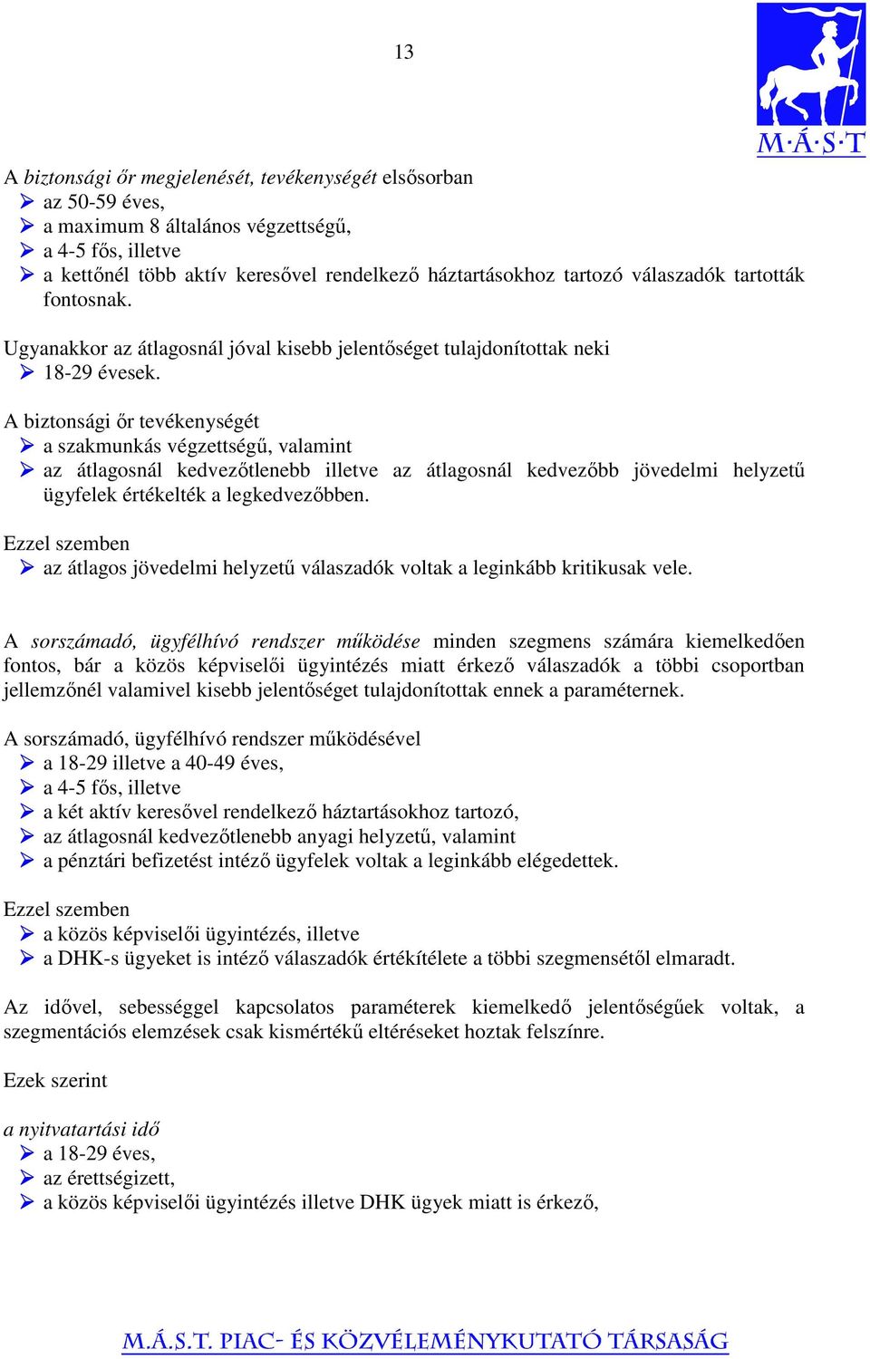 A biztonsági őr tevékenységét a szakmunkás végzettségű, valamint az átlagosnál kedvezőtlenebb illetve az átlagosnál kedvezőbb jövedelmi helyzetű ügyfelek értékelték a legkedvezőbben.
