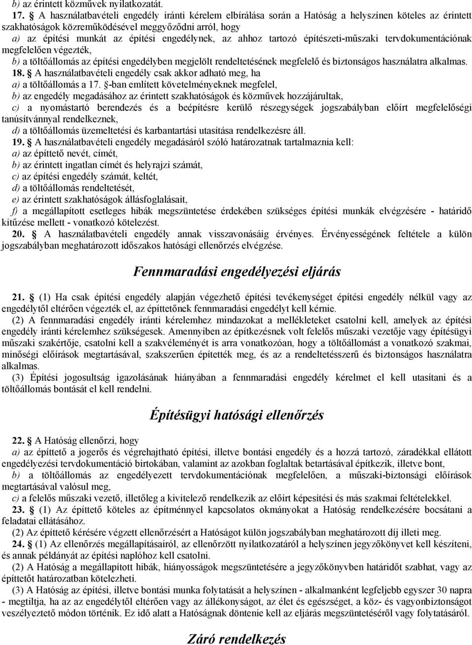 engedélynek, az ahhoz tartozó építészeti-mőszaki tervdokumentációnak megfelelıen végezték, b) a töltıállomás az építési engedélyben megjelölt rendeltetésének megfelelı és biztonságos használatra