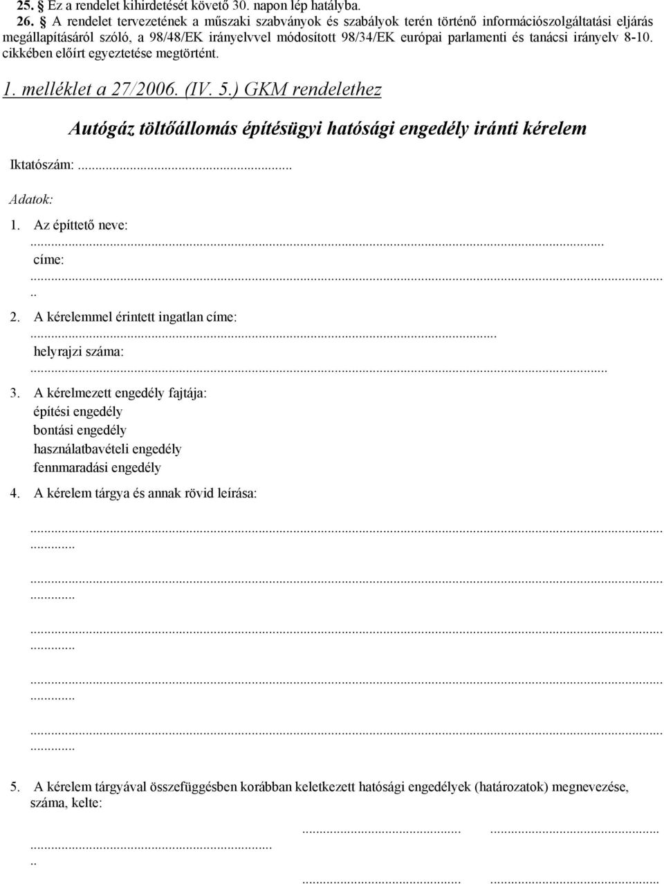 tanácsi irányelv 8-10. cikkében elıírt egyeztetése megtörtént. 1. melléklet a 27/2006. (IV. 5.) GKM rendelethez Autógáz töltıállomás építésügyi hatósági engedély iránti kérelem Iktatószám:... Adatok: 1.