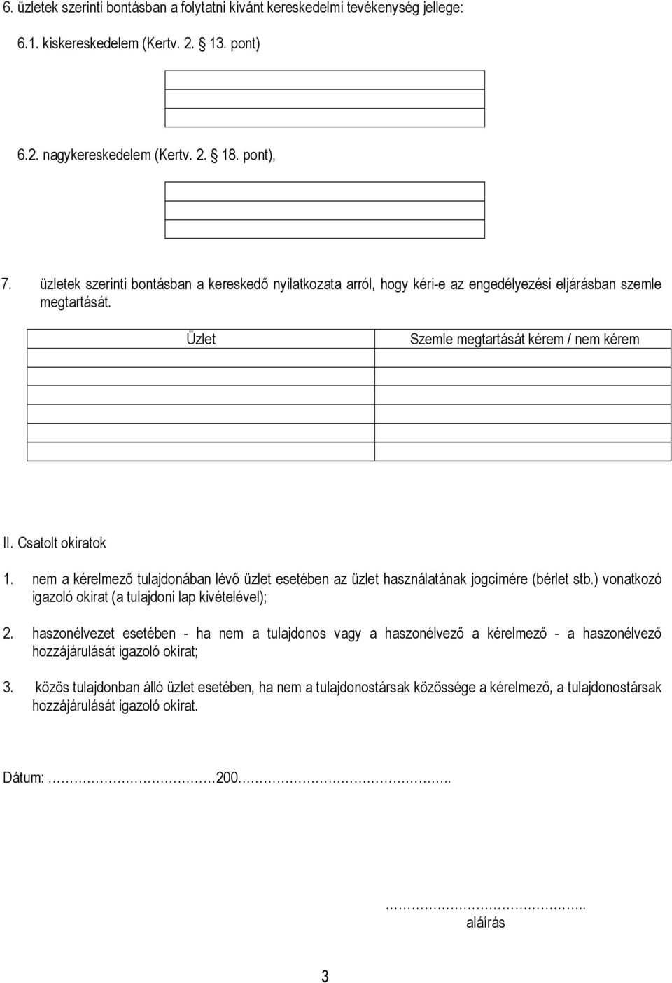 nem a kérelmezı tulajdonában lévı üzlet esetében az üzlet használatának jogcímére (bérlet stb.) vonatkozó igazoló okirat (a tulajdoni lap kivételével); 2.