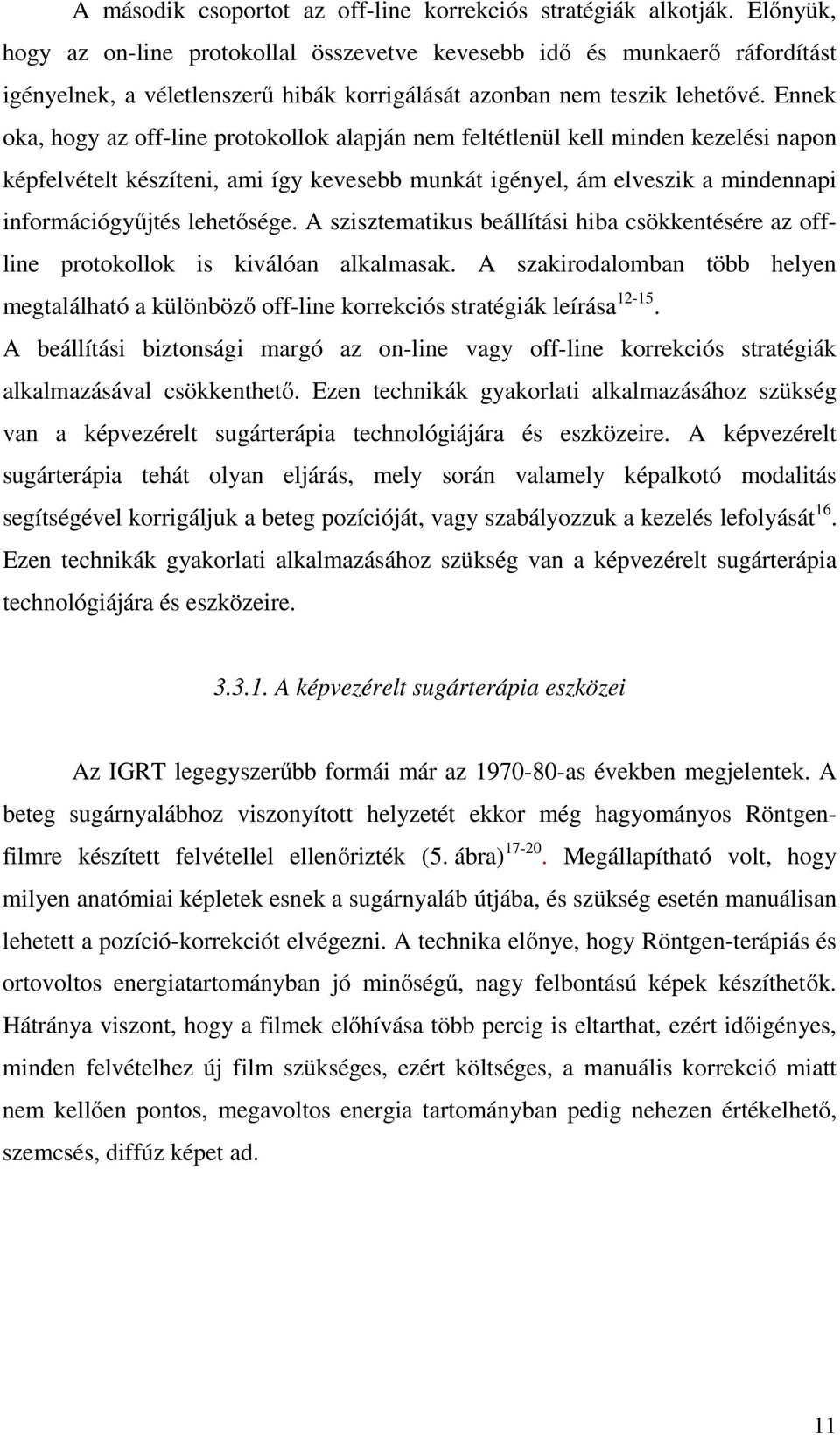 Ennek oka, hogy az off-line protokollok alapján nem feltétlenül kell minden kezelési napon képfelvételt készíteni, ami így kevesebb munkát igényel, ám elveszik a mindennapi információgyűjtés