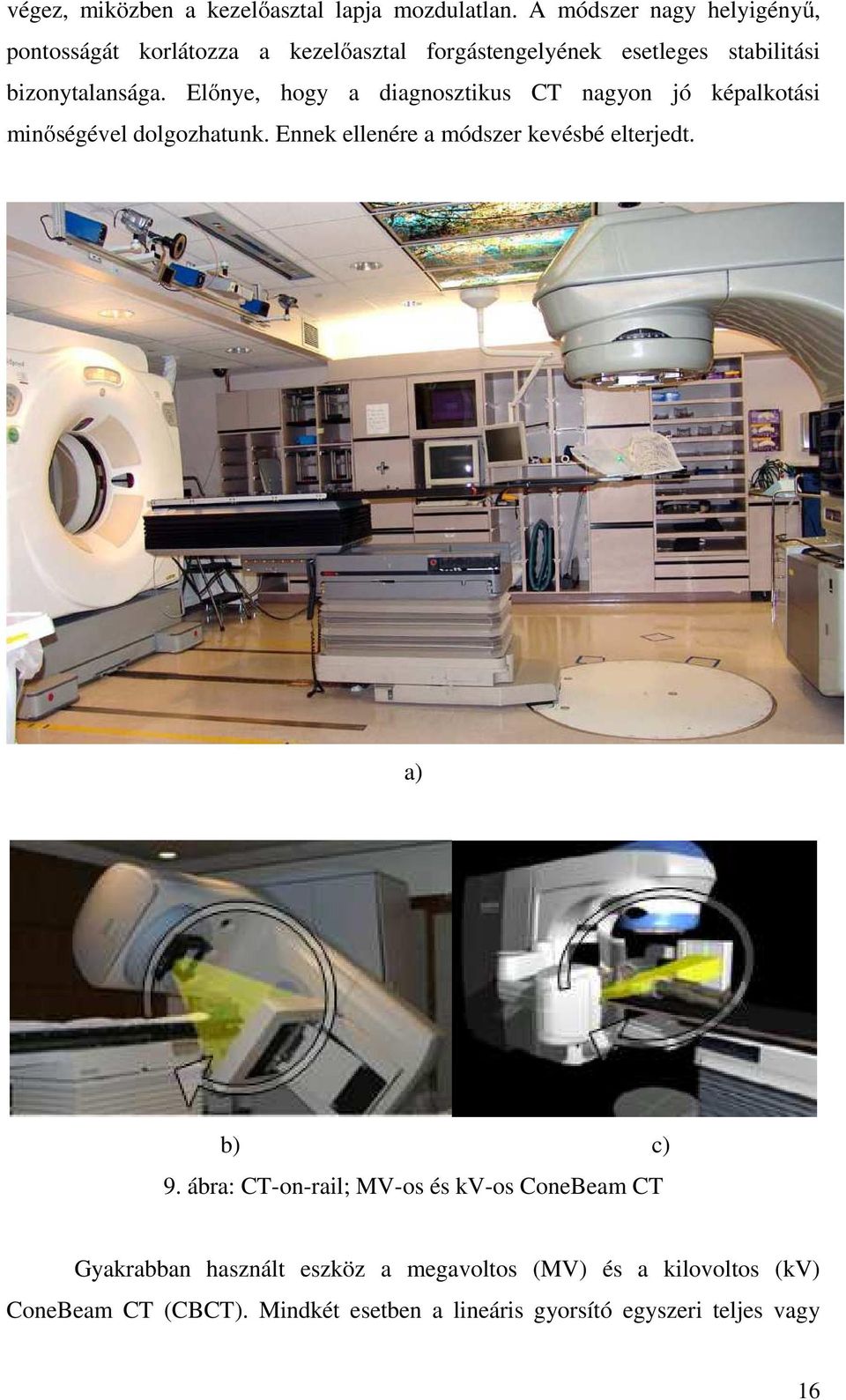 Előnye, hogy a diagnosztikus CT nagyon jó képalkotási minőségével dolgozhatunk. Ennek ellenére a módszer kevésbé elterjedt.