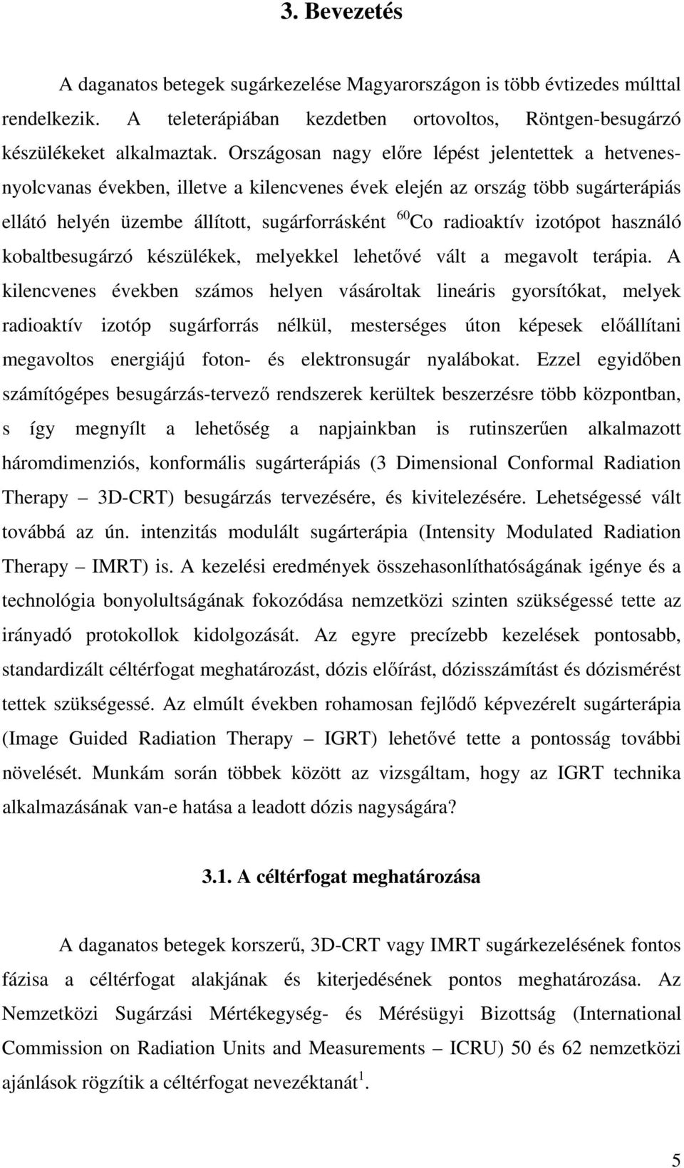 izotópot használó kobaltbesugárzó készülékek, melyekkel lehetővé vált a megavolt terápia.