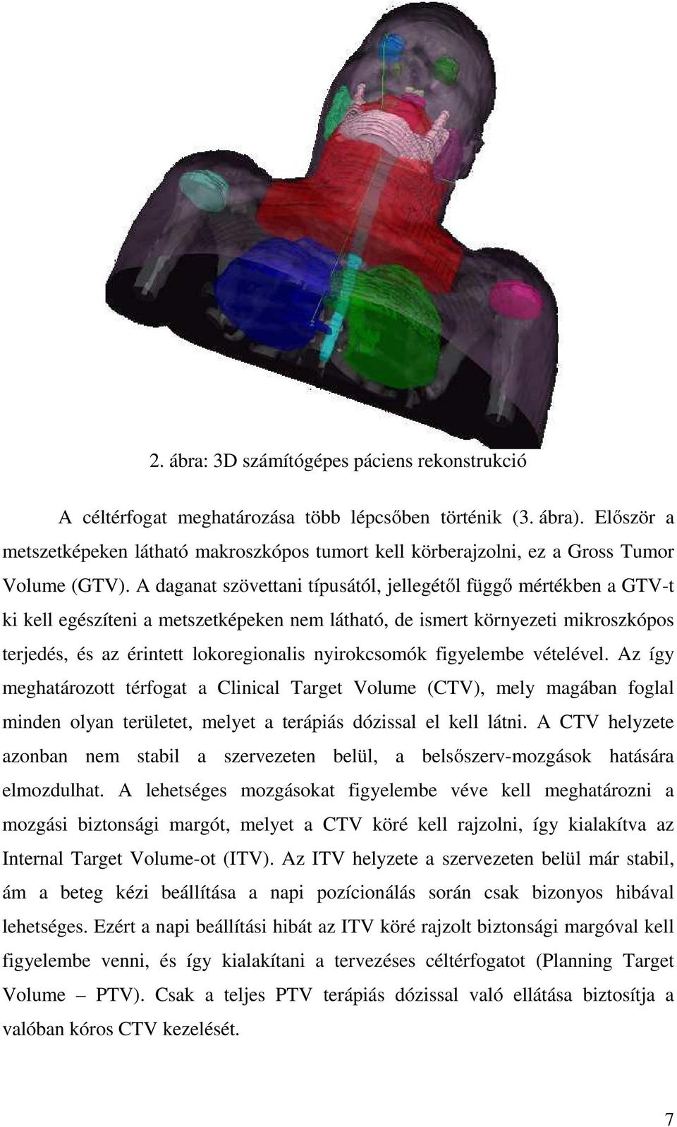 A daganat szövettani típusától, jellegétől függő mértékben a GTV-t ki kell egészíteni a metszetképeken nem látható, de ismert környezeti mikroszkópos terjedés, és az érintett lokoregionalis