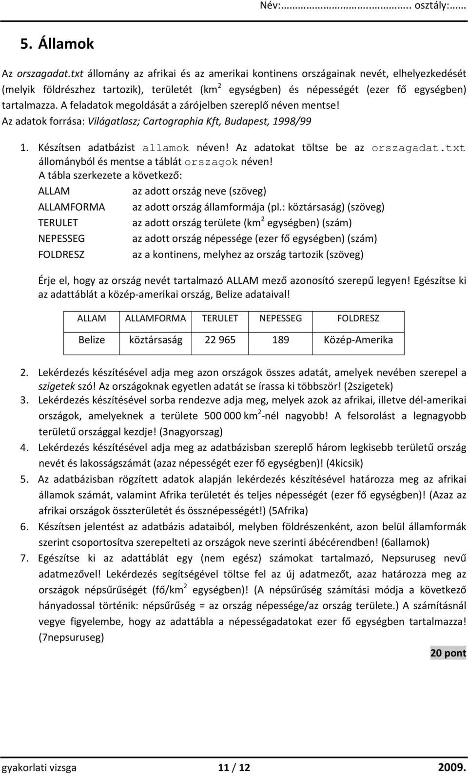 A feladatok megoldását a zárójelben szereplő néven mentse! Az adatok forrása: Világatlasz; Cartographia Kft, Budapest, 1998/99 1. Készítsen adatbázist allamok néven!