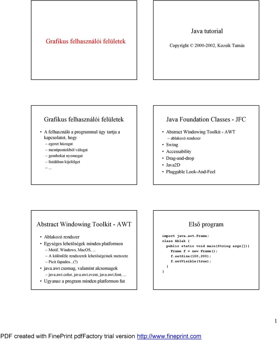 .. Java Foundation Classes - JFC ú Abstract Windowing Toolkit - AWT ö ablakozo rendszer ú Swing ú Accessability ú Drag-and-drop ú Java2D ú Pluggable Look-And-Feel Abstract Windowing Toolkit - AWT ú