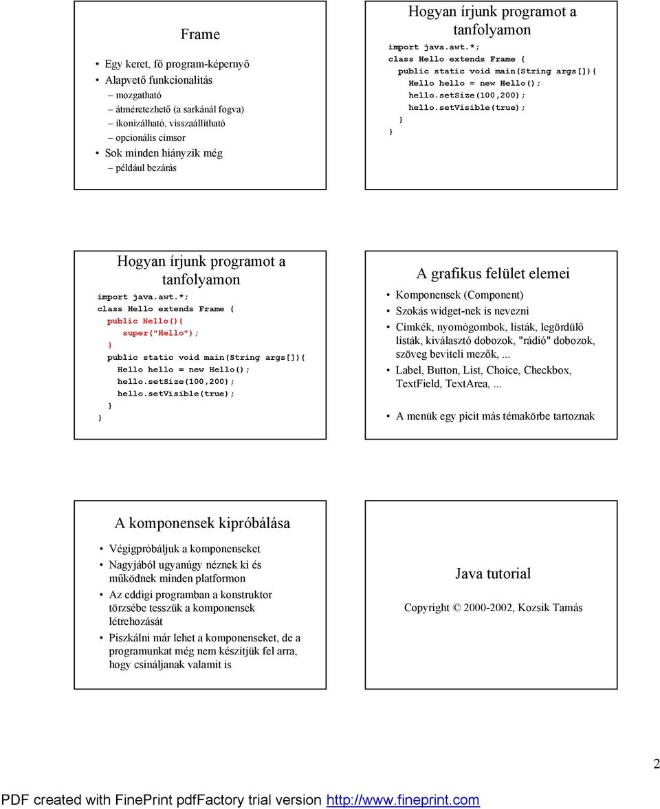 setvisible(true); Hogyan ırjunk programot a tanfolyamon public static void main(string args[]){ Hello hello = new Hello(); hello.setsize(100,200); hello.