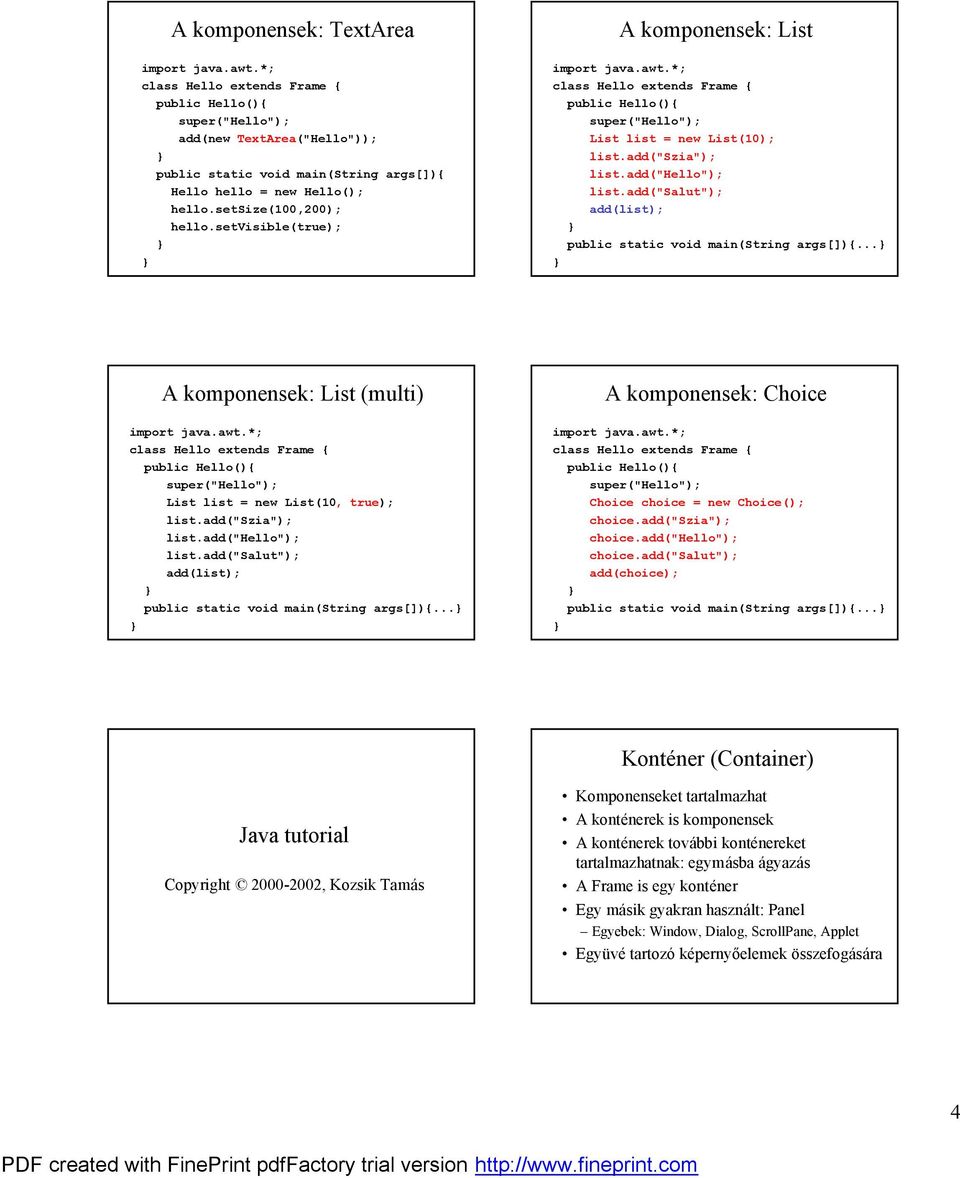 .. A komponensek: List (multi) List list = new List(10, true); list.add("szia"); list.add("hello"); list.add("salut"); add(list); public static void main(string args[]){.