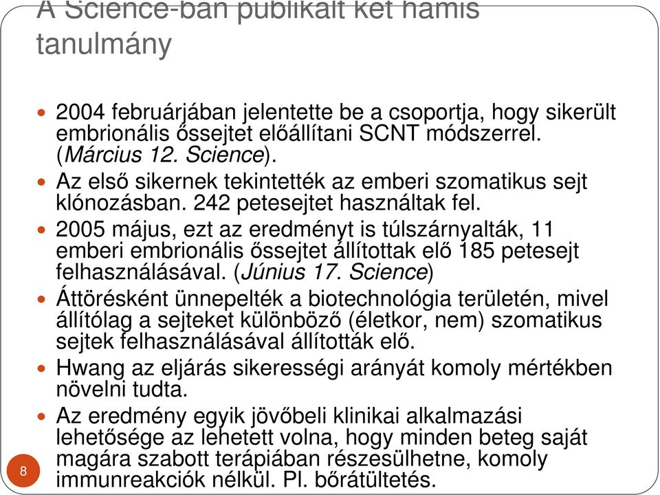 2005 május, ezt az eredményt is túlszárnyalták, 11 emberi embrionális ıssejtet állítottak elı 185 petesejt felhasználásával. (Június 17.