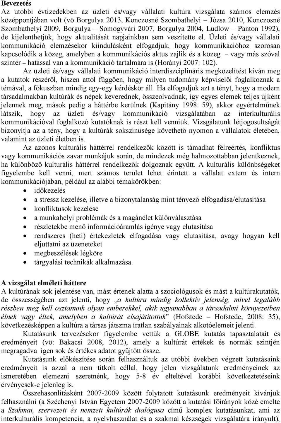 Üzleti és/vagy vállalati kommunikáció elemzésekor kiindulásként elfogadjuk, hogy kommunikációhoz szorosan kapcsolódik a közeg, amelyben a kommunikációs aktus zajlik és a közeg vagy más szóval színtér