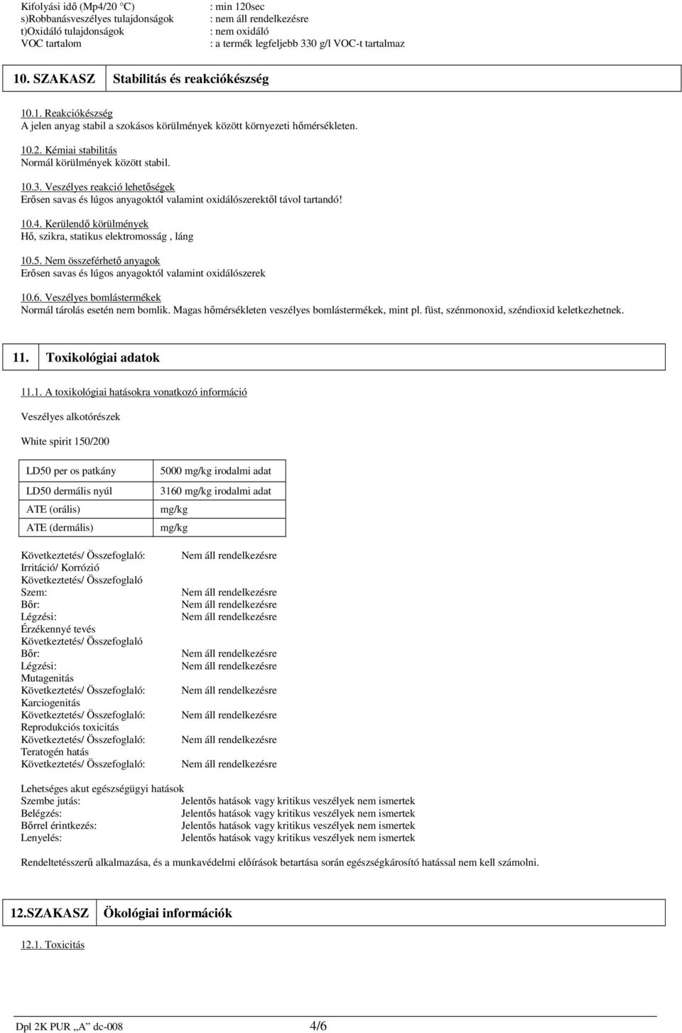 Veszélyes reakció lehetőségek Erősen savas és lúgos anyagoktól valamint oxidálószerektől távol tartandó! 10.4. Kerülendő körülmények Hő, szikra, statikus elektromosság, láng 10.5.