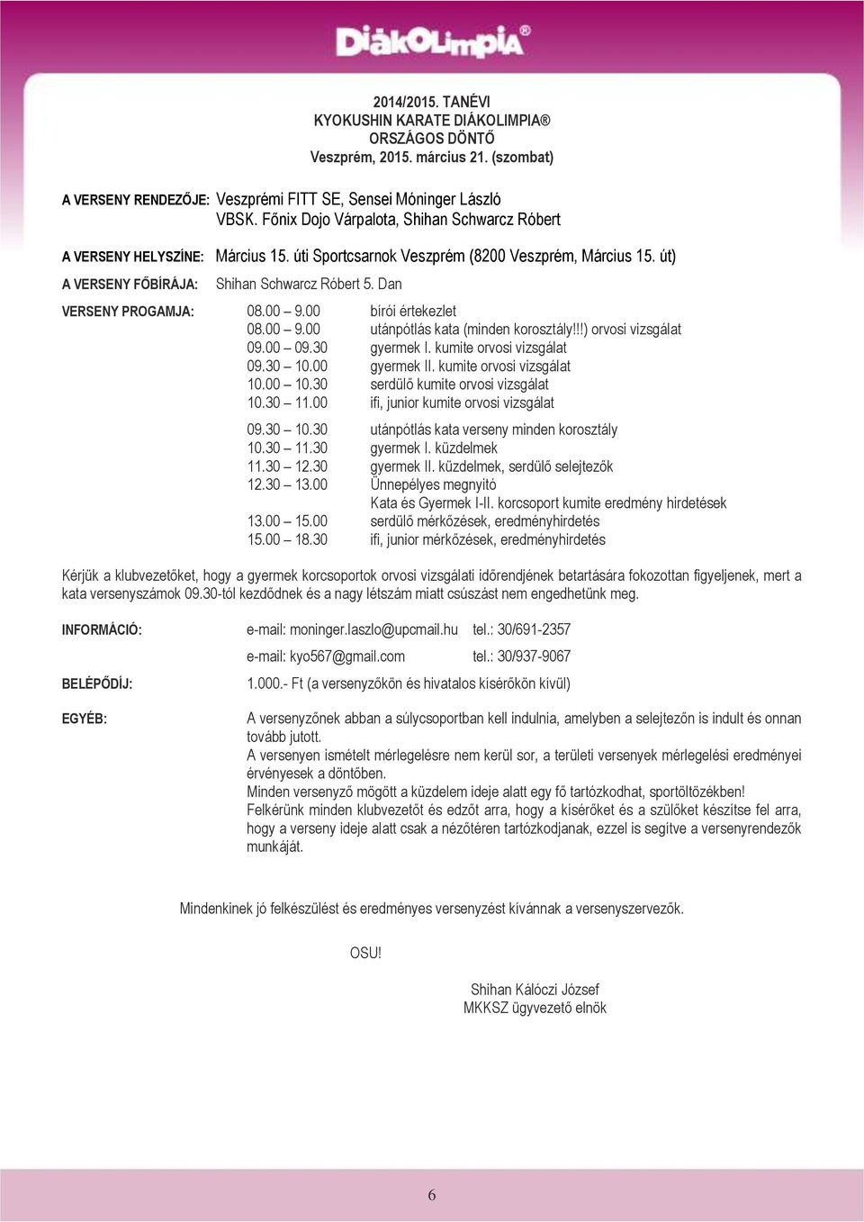 Dan VERSENY PROGAMJA: 08.00 9.00 bírói értekezlet 08.00 9.00 utánpótlás kata (minden korosztály!!!) orvosi vizsgálat 09.00 09.30 gyermek I. kumite orvosi vizsgálat 09.30 10.00 gyermek II.