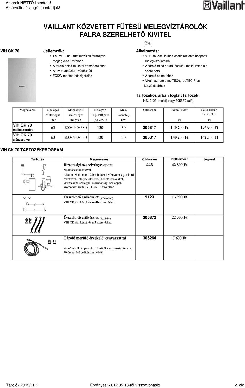 atmotec/turbotec Plus készülékekhez árban foglalt tartozék: 446, 9123 (mellé) vagy 305872 (alá) VIH CK 70 mellészerelve VIH CK 70 alászerelve Névleges Magasság x Melegvíz Max.