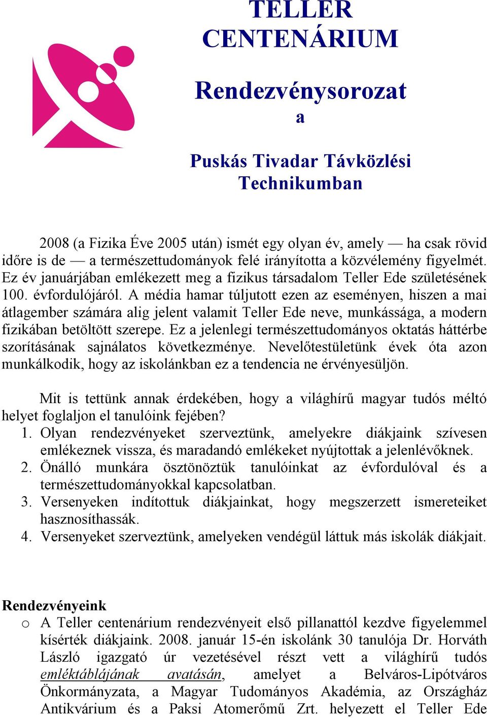 A média hamar túljutott ezen az eseményen, hiszen a mai átlagember számára alig jelent valamit Teller Ede neve, munkássága, a modern fizikában betöltött szerepe.