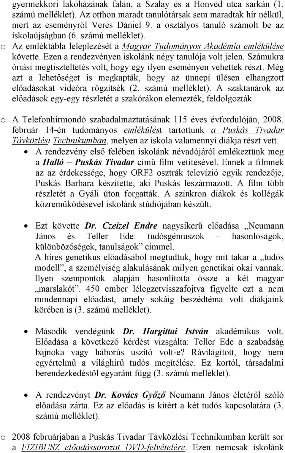 Számukra óriási megtiszteltetés volt, hogy egy ilyen eseményen vehettek részt. Még azt a lehetőséget is megkapták, hogy az ünnepi ülésen elhangzott előadásokat videóra rögzítsék (2.