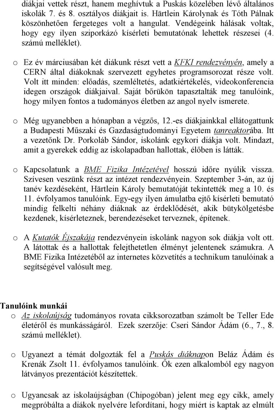 o Ez év márciusában két diákunk részt vett a KFKI rendezvényén, amely a CERN által diákoknak szervezett egyhetes programsorozat része volt.