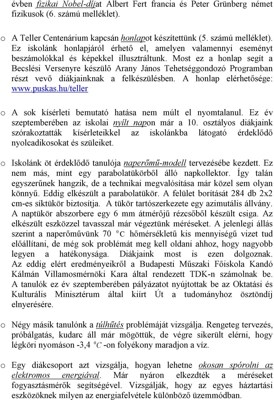 Most ez a honlap segít a Becslési Versenyre készülő Arany János Tehetséggondozó Programban részt vevő diákjainknak a felkészülésben. A honlap elérhetősége: www.puskas.