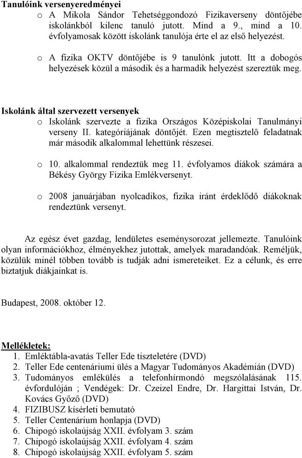 Iskolánk által szervezett versenyek o Iskolánk szervezte a fizika Országos Középiskolai Tanulmányi verseny II. kategóriájának döntőjét.