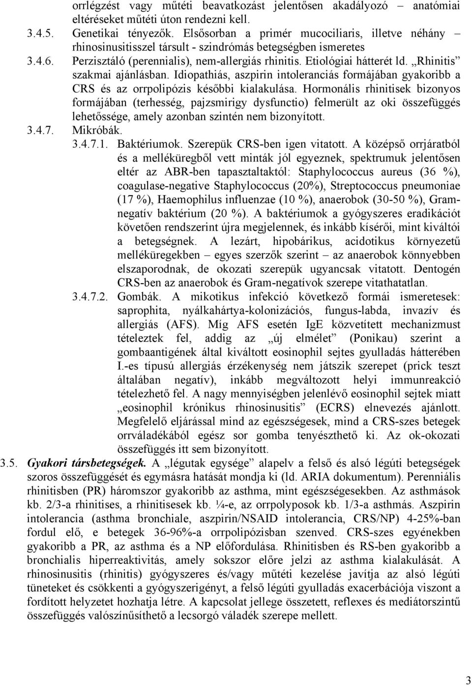 Rhinitis szakmai ajánlásban. Idiopathiás, aszpirin intoleranciás formájában gyakoribb a CRS és az orrpolipózis későbbi kialakulása.