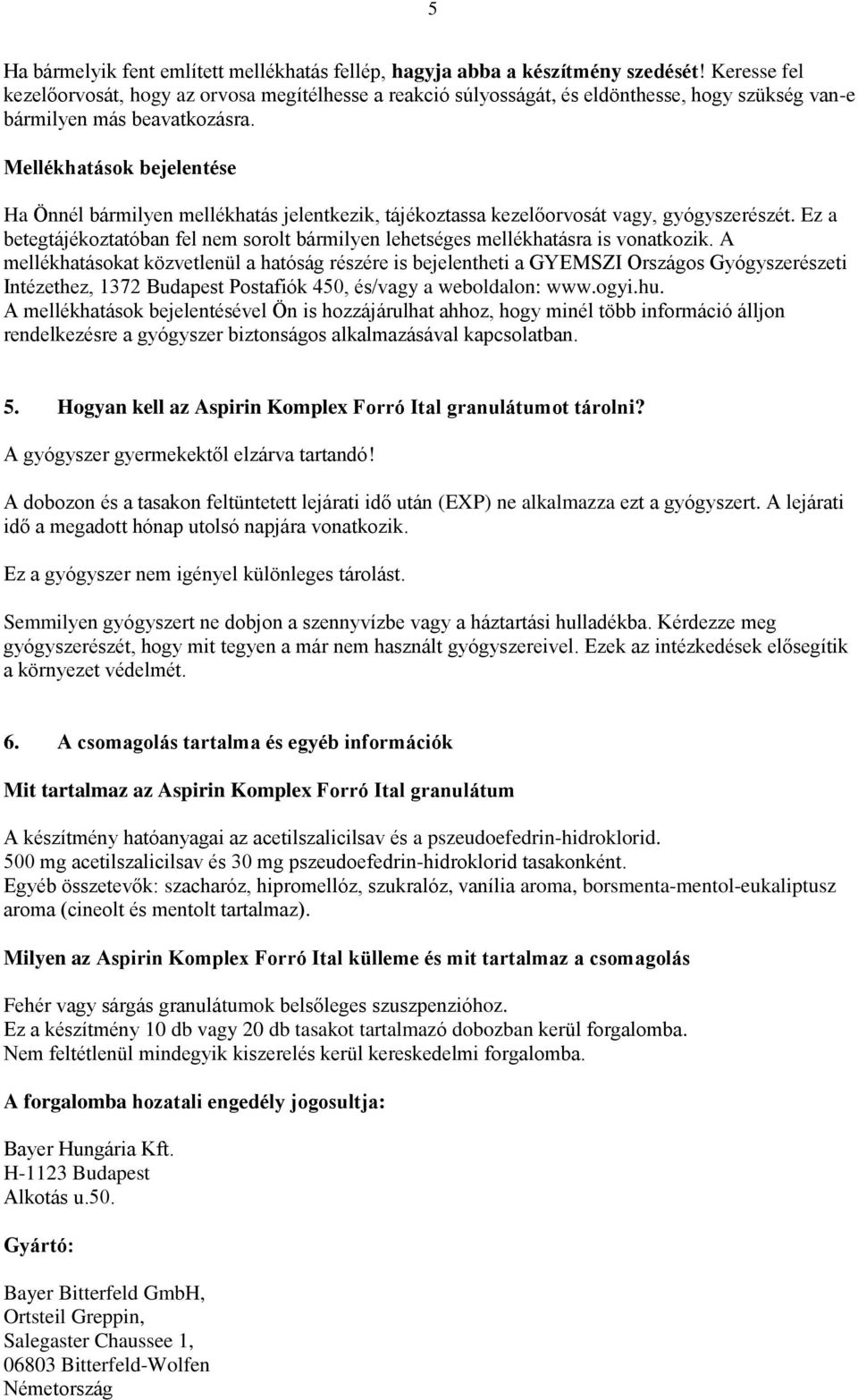 Mellékhatások bejelentése Ha Önnél bármilyen mellékhatás jelentkezik, tájékoztassa kezelőorvosát vagy, gyógyszerészét.