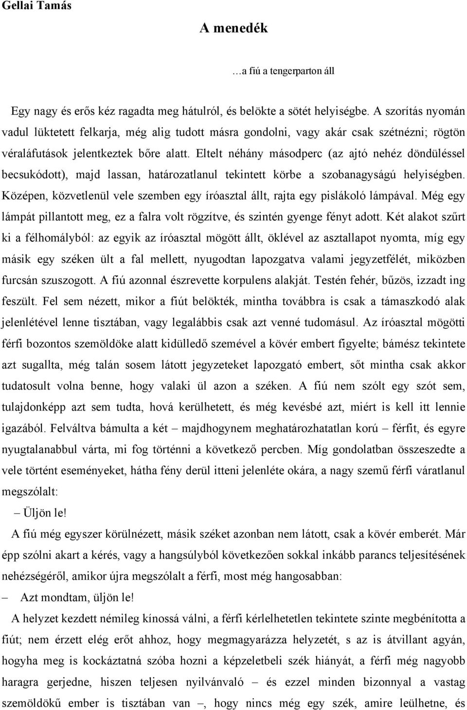 Eltelt néhány másodperc (az ajtó nehéz döndüléssel becsukódott), majd lassan, határozatlanul tekintett körbe a szobanagyságú helyiségben.