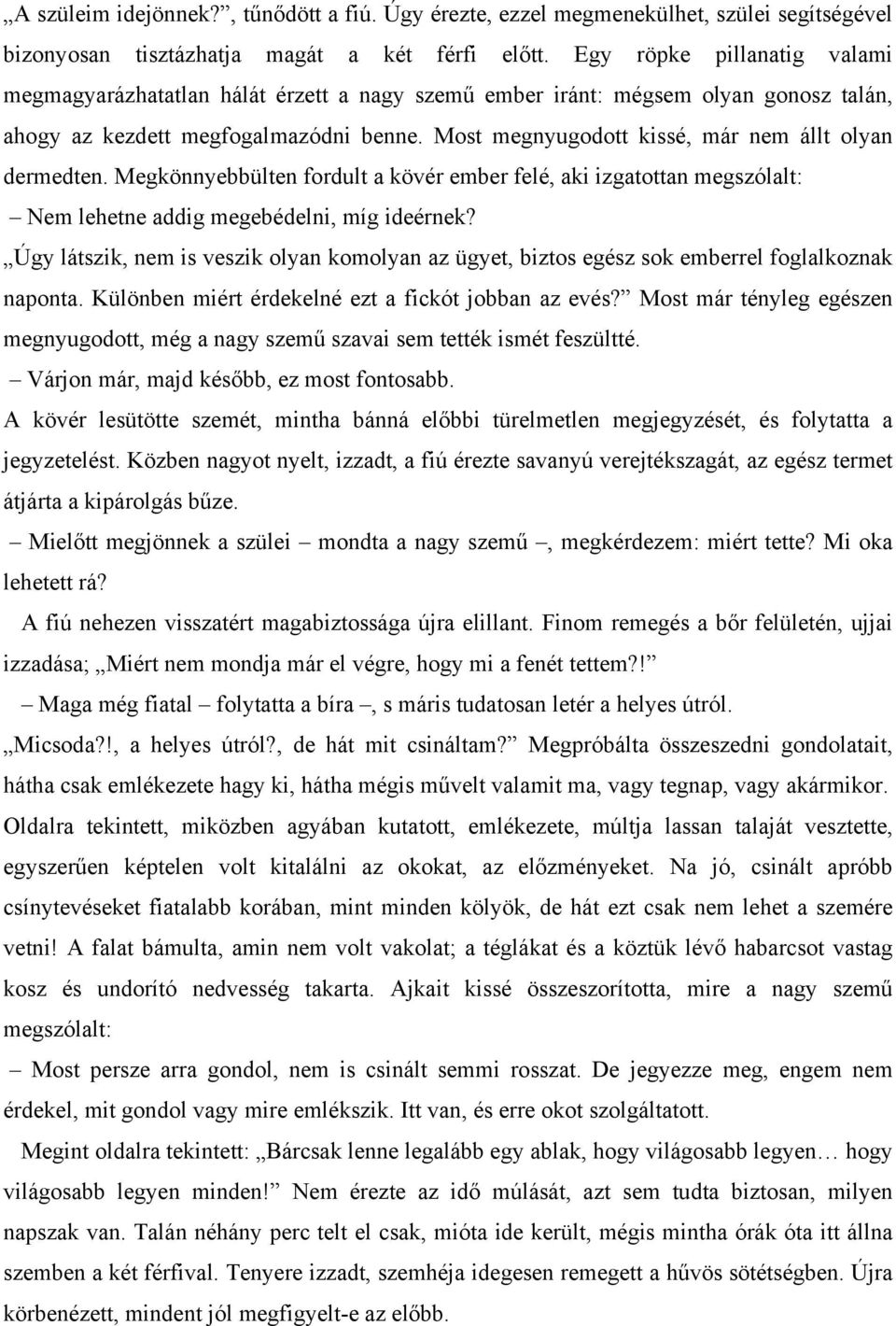 Most megnyugodott kissé, már nem állt olyan dermedten. Megkönnyebbülten fordult a kövér ember felé, aki izgatottan megszólalt: Nem lehetne addig megebédelni, míg ideérnek?