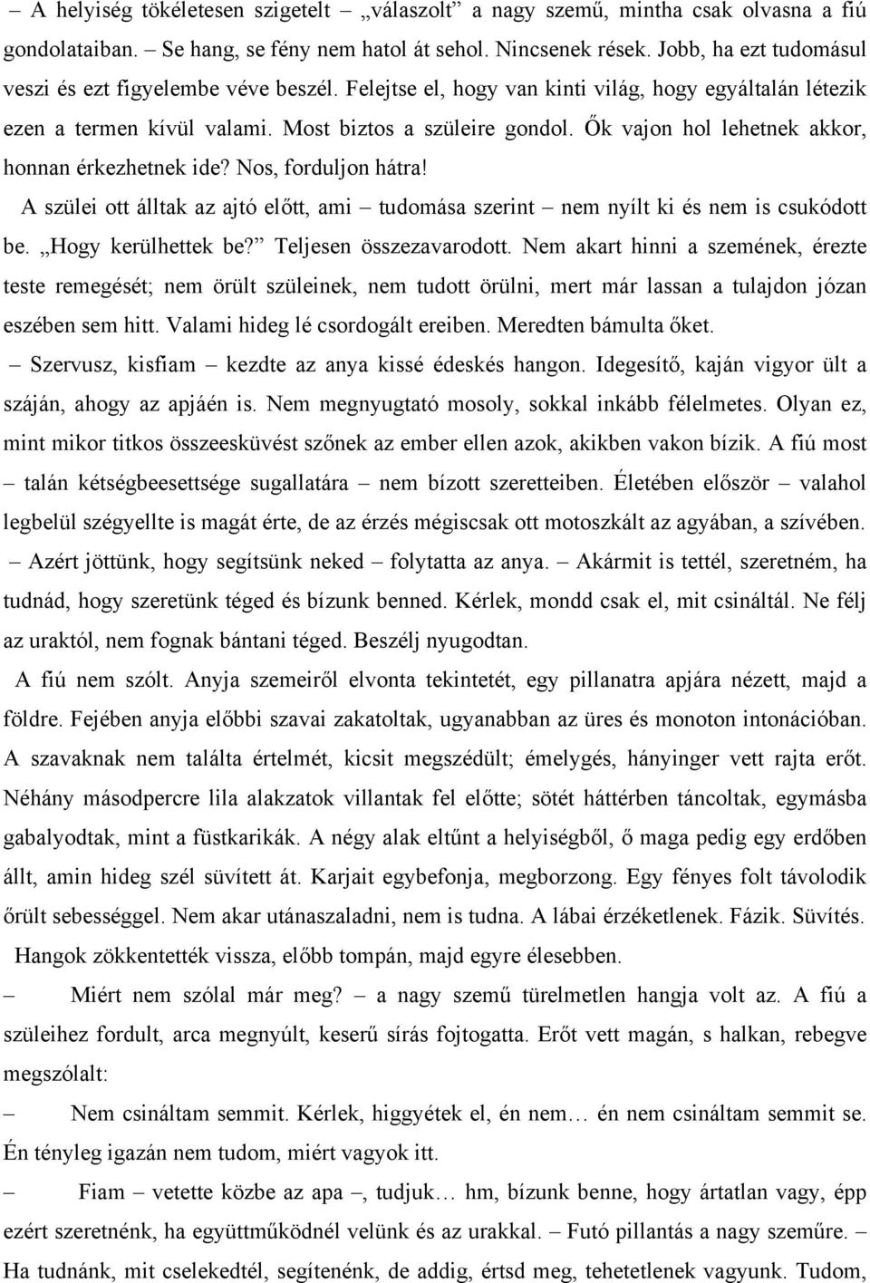 Ők vajon hol lehetnek akkor, honnan érkezhetnek ide? Nos, forduljon hátra! A szülei ott álltak az ajtó előtt, ami tudomása szerint nem nyílt ki és nem is csukódott be. Hogy kerülhettek be?