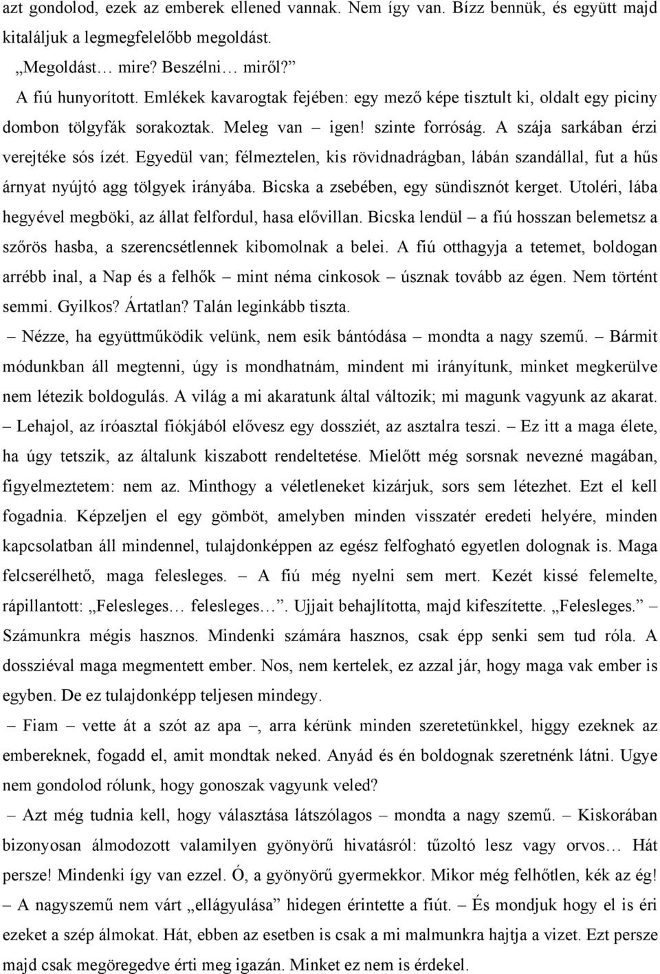 Egyedül van; félmeztelen, kis rövidnadrágban, lábán szandállal, fut a hűs árnyat nyújtó agg tölgyek irányába. Bicska a zsebében, egy sündisznót kerget.