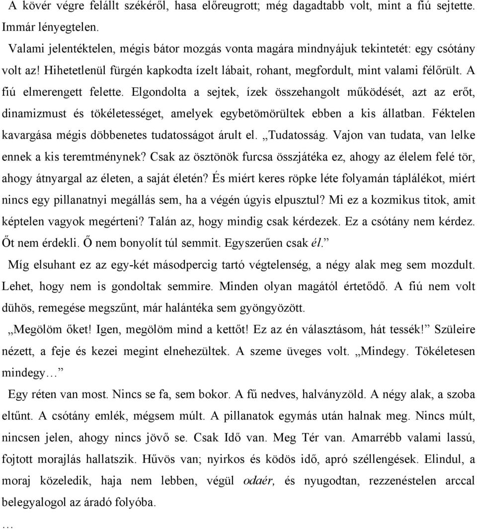 A fiú elmerengett felette. Elgondolta a sejtek, ízek összehangolt működését, azt az erőt, dinamizmust és tökéletességet, amelyek egybetömörültek ebben a kis állatban.