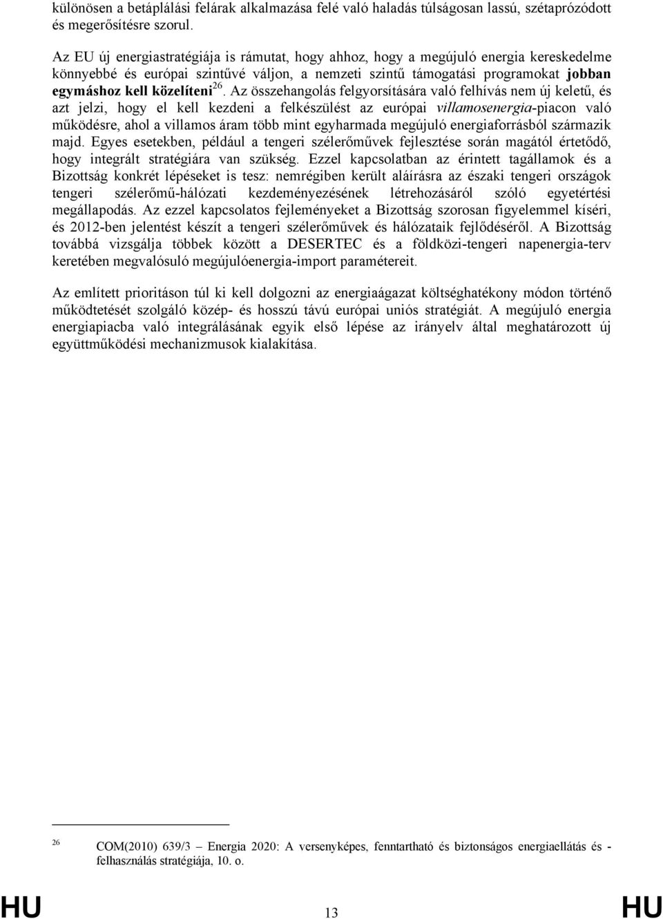 26. Az összehangolás felgyorsítására való felhívás nem új keletű, és azt jelzi, hogy el kell kezdeni a felkészülést az európai villamosenergia-piacon való működésre, ahol a villamos áram több mint