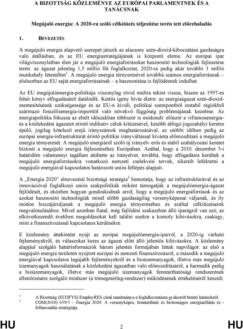 Az európai ipar világviszonylatban élen jár a megújuló energiaforrásokat hasznosító technológiák fejlesztése terén: az ágazat jelenleg 1,5 millió főt foglalkoztat, 2020-ra pedig akár további 3 millió