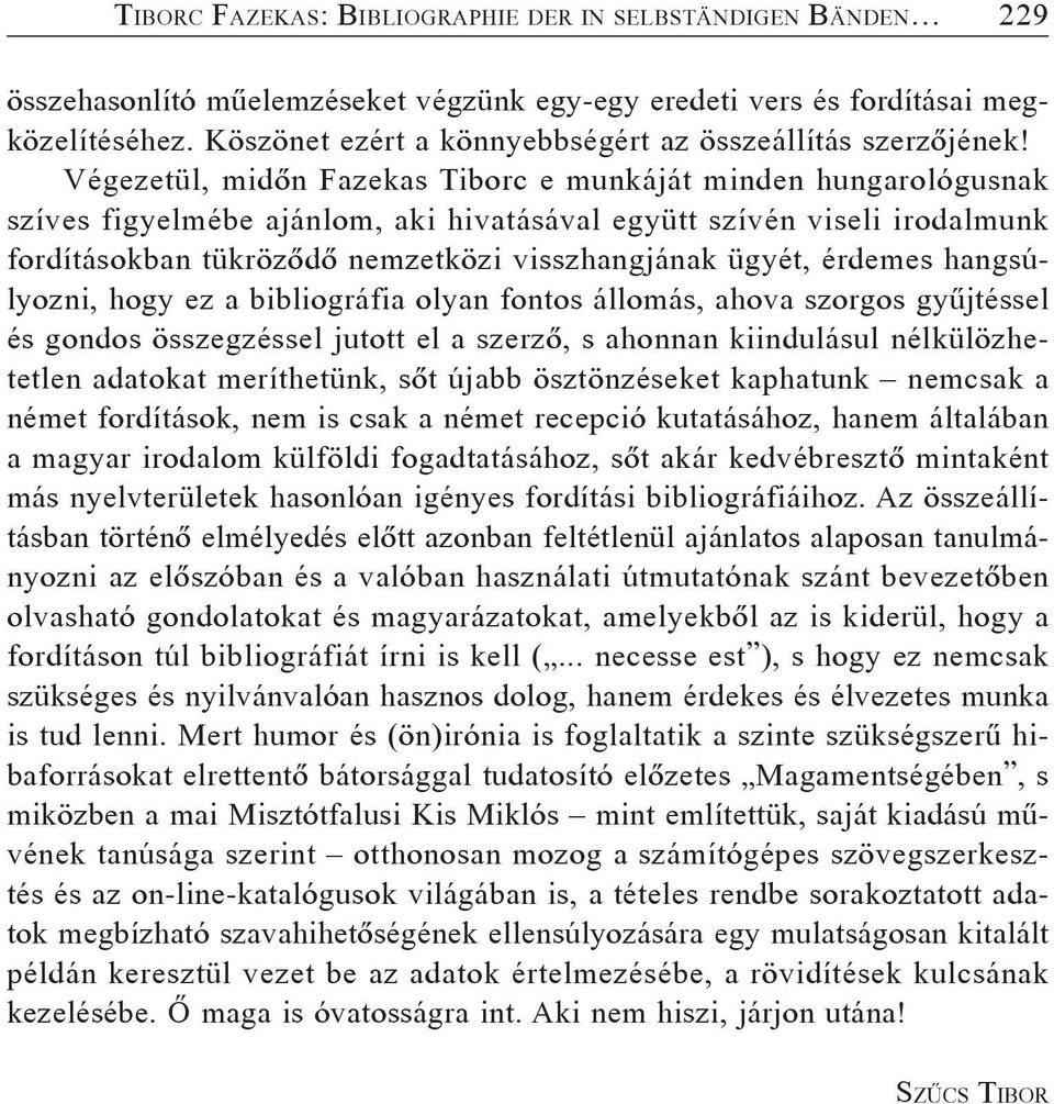 Végezetül, midõn Fazekas Tiborc e munkáját minden hungarológusnak szíves figyelmébe ajánlom, aki hivatásával együtt szívén viseli irodalmunk fordításokban tükrözõdõ nemzetközi visszhangjának ügyét,