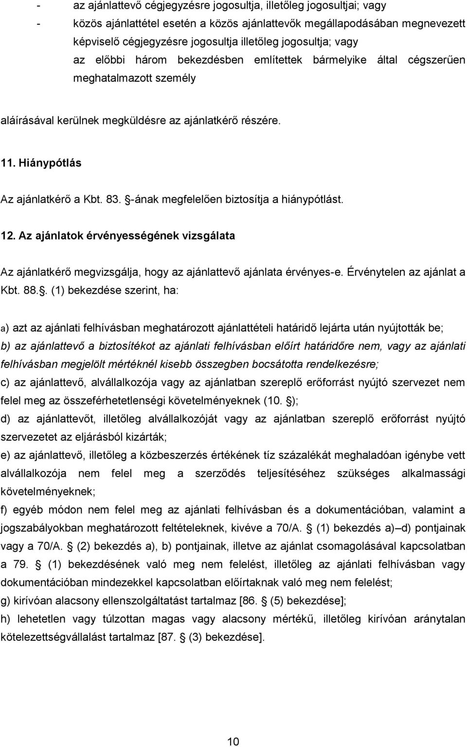 Hiánypótlás Az ajánlatkérő a Kbt. 83. -ának megfelelően biztosítja a hiánypótlást. 12. Az ajánlatok érvényességének vizsgálata Az ajánlatkérő megvizsgálja, hogy az ajánlattevő ajánlata érvényes-e.